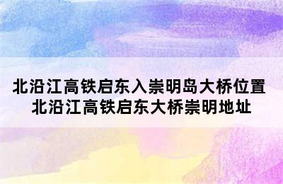 北沿江高铁启东入崇明岛大桥位置 北沿江高铁启东大桥崇明地址